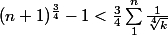 (n+1)^{\frac{3}{4}}-1 <\frac{3}{4}\sum_{1}^{n}{\frac{1}{\sqrt[4]{k}}}